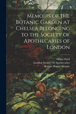 Memoirs of the Botanic Garden at Chelsea Belonging to the Society of Apothecaries of London by Semple, Robert Hunter