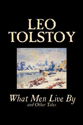 What Men Live By and Other Tales by Leo Tolstoy, Fiction, Short Stories by Tolstoy, Leo