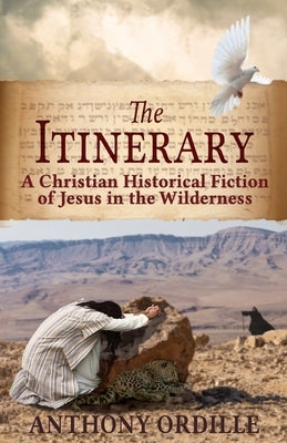 The Itinerary: A Christian Historical Fiction of Jesus in the Wilderness by Ordille, Anthony