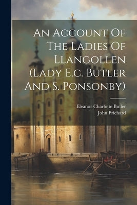 An Account Of The Ladies Of Llangollen (lady E.c. Butler And S. Ponsonby) by (D D. )., John Prichard