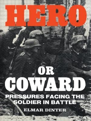Hero or Coward: Pressures Facing the Soldier in Battle by Dinter, Elmar