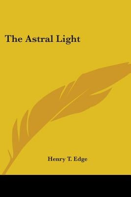 The Astral Light by Edge, Henry T.