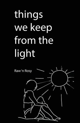 Things We keep from the light: A Journey of Self-Discovery and Empowerment by N. Rosy, Raw