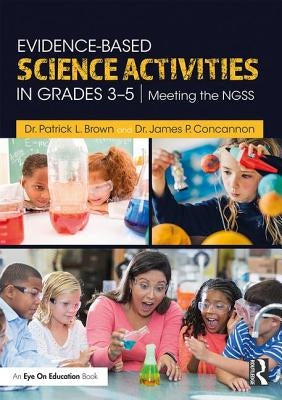 Evidence-Based Science Activities in Grades 3-5: Meeting the NGSS by Brown, Patrick