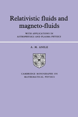 Relativistic Fluids and Magneto-Fluids: With Applications in Astrophysics and Plasma Physics by Anile, Angelo Marcello