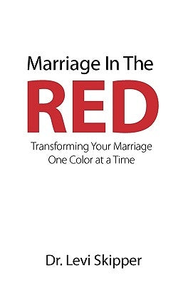 Marriage in the Red: Transforming Your Marriage One Color at a Time by Skipper, Levi