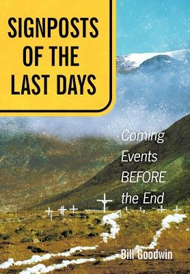 Signposts of the Last Days: Coming Events Before the End by Goodwin, Bill