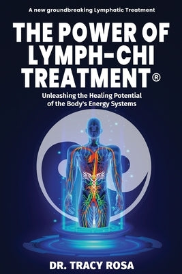 The Power of Lymph-Chi Treatment: Unleashing the Healing Potential of the Body's Energy Systems by Rosa, Tracy