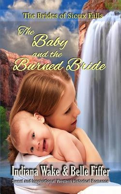 The Baby and the Burned Bride: The Brides of Sioux Falls by Fiffer, Belle