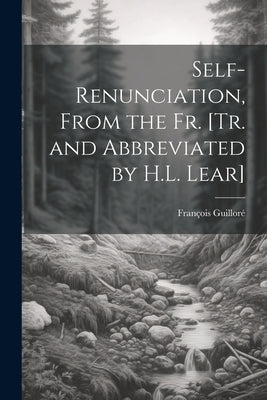 Self-Renunciation, From the Fr. [Tr. and Abbreviated by H.L. Lear] by GuillorÃ©, FranÃ§ois