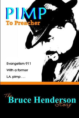 Pimp To Preacher -- The Bruce Henderson Story: Evangelism 911 with a former L.A. pimp. by Henderson, Bruce