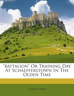 Battalion or Training Day at Schaefferstown in the Olden Time by Mays, George