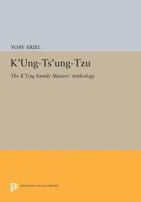 K'Ung-Ts'ung-Tzu: The K'Ung Family Masters' Anthology by Ariel, Yoav