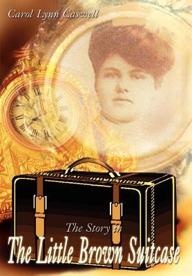 The Story in the Little Brown Suitcase by Caswell, Carol Lynn