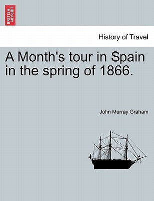 A Month's Tour in Spain in the Spring of 1866. by Graham, John Murray