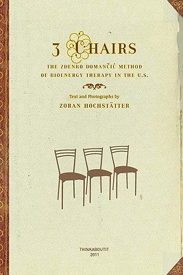 3 Chairs: The Zdenko Domancic Method of Bioenergy Therapy in the U.S. by Hochstatter, Zoran