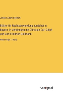 Blätter für Rechtsanwendung zunächst in Bayern, in Verbindung mit Christian Carl Glück und Carl Friedrich Dollmann: Neue Folge I. Band by Seuffert, Johann Adam