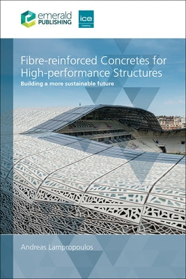 Fibre-Reinforced Concretes for High-Performance Structures: Building a More Sustainable Future by Lampropoulos, Andreas