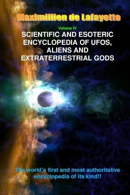 V4. Scientific and Esoteric Encyclopedia of UFOs, Aliens and Extraterrestrial Gods by De Lafayette, Maximillien