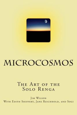 Microcosmos: The Art of the Solo Renga by Wilson, Jim