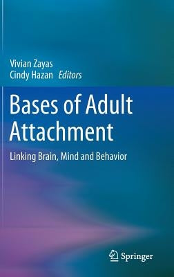 Bases of Adult Attachment: Linking Brain, Mind and Behavior by Zayas, Vivian