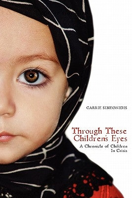 Through These Children's Eyes: A Chronicle of Children In Crisis by Simeonidis, Carrie