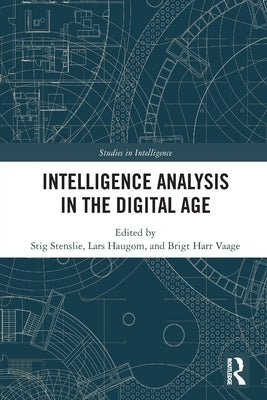 Intelligence Analysis in the Digital Age by Stenslie, Stig
