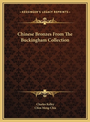 Chinese Bronzes From The Buckingham Collection by Kelley, Charles