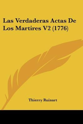 Las Verdaderas Actas De Los Martires V2 (1776) by Ruinart, Thierry