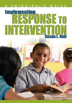 Implementing Response to Intervention: A Principal′s Guide by Hall, Susan L.