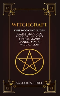 Witchcraft: Wicca for Beginner's, Book of Shadows, Candle Magic, Herbal Magic, Wicca Altar by Holt, Valerie W.