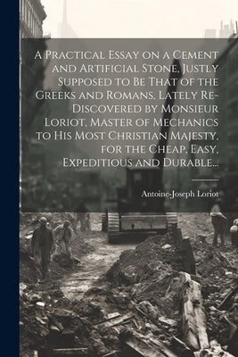 A Practical Essay on a Cement and Artificial Stone, Justly Supposed to Be That of the Greeks and Romans, Lately Re-discovered by Monsieur Loriot, Mast by Loriot, Antoine-Joseph 1716-1782