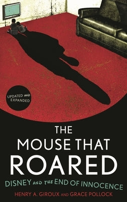 Mouse that Roared: Disney and the End of Innocence by Giroux, Henry A.