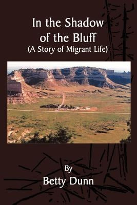 In the Shadow of the Bluff: A Story of Migrant Life by Dunn, Betty