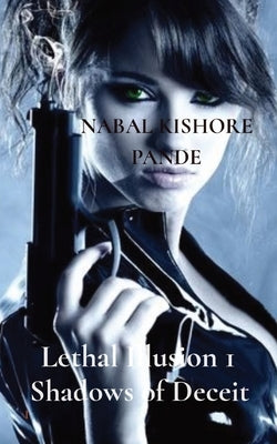 Lethal Illusion 1 Shadows of Deceit: 1 by Pande, Nabal Kishore