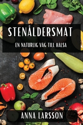 Stenåldersmat: En Naturlig Väg till Hälsa by Larsson, Anna
