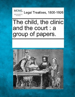 The Child, the Clinic and the Court: A Group of Papers. by Multiple Contributors