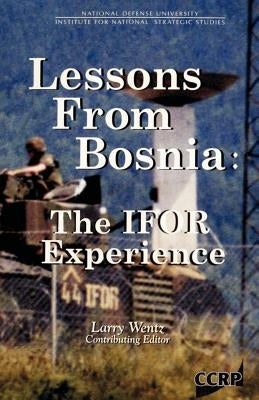 Lessons From Bosnia: The IFOR Experience by Wentz, Larry