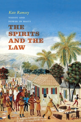 The Spirits and the Law: Vodou and Power in Haiti by Ramsey, Kate
