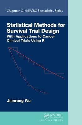 Statistical Methods for Survival Trial Design: With Applications to Cancer Clinical Trials Using R by Wu, Jianrong