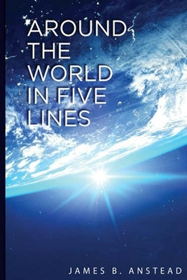 Around The World In Five Lines by Anstead, James B.