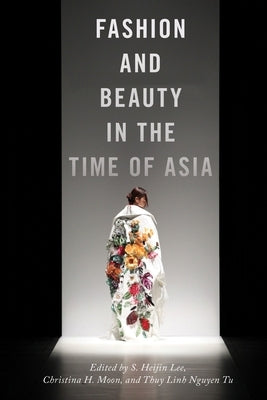 Fashion and Beauty in the Time of Asia by Lee, S. Heijin