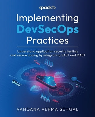 Implementing DevSecOps Practices: Understand application security testing and secure coding by integrating SAST and DAST by Sehgal, Vandana Verma