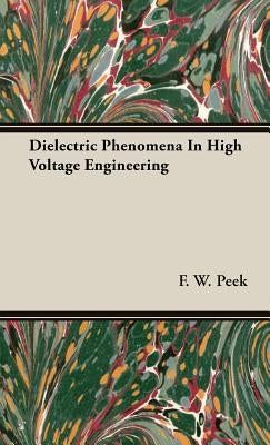 Dielectric Phenomena In High Voltage Engineering by Peek, F. W.