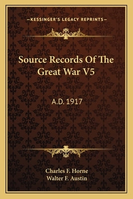 Source Records Of The Great War V5: A.D. 1917 by Horne, Charles F.
