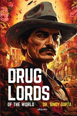 Drug Lords of the World by Binoy Gupta