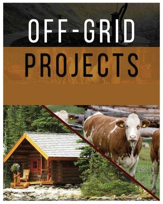 Off-Grid Projects: Mastering Self-Sufficiency by Carlson, Adam