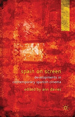 Spain on Screen: Developments in Contemporary Spanish Cinema by Davies, A.