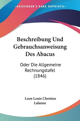 Beschreibung Und Gebrauchsanweisung Des Abacus: Oder Die Allgemeine Rechnungstafel (1846) by Lalanne, Leon Louis Chretien