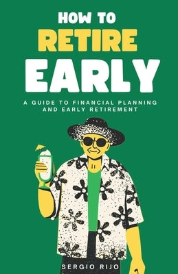 How to Retire Early: A Guide to Financial Planning and Early Retirement by Rijo, Sergio